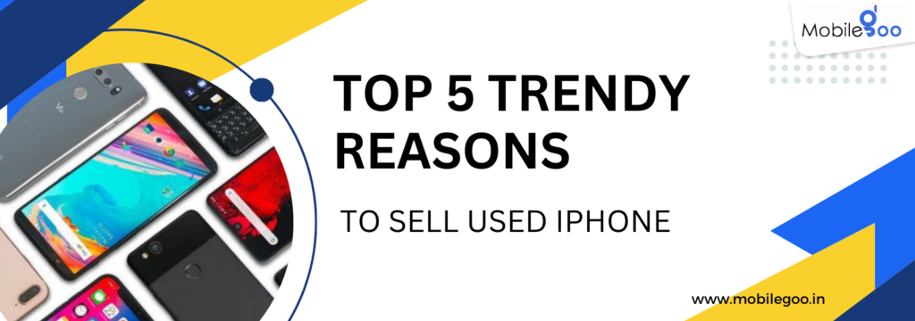 Top 5 Trendy Reasons to Sell Used iPhone