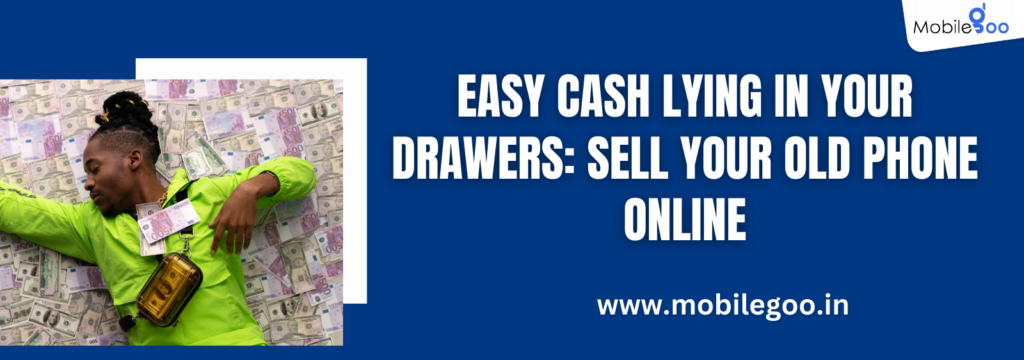 Easy Cash Lying in Your Drawers: Sell Your Old Phone Online