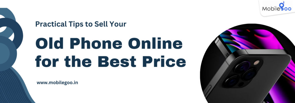 Practical Tips to Sell Your Old Phone Online for the Best Price