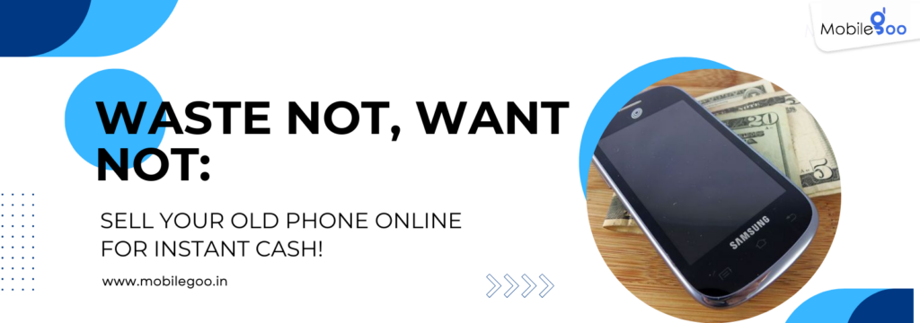Waste Not, Want Not: Sell Your Old Phone Online for Instant Cash!
