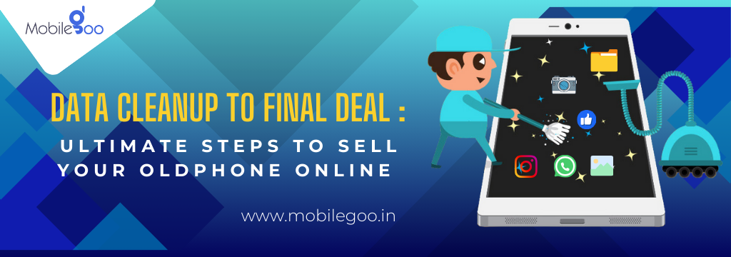 Data Cleanup to Final Deal: Ultimate Steps to Sell your Old Phone Online