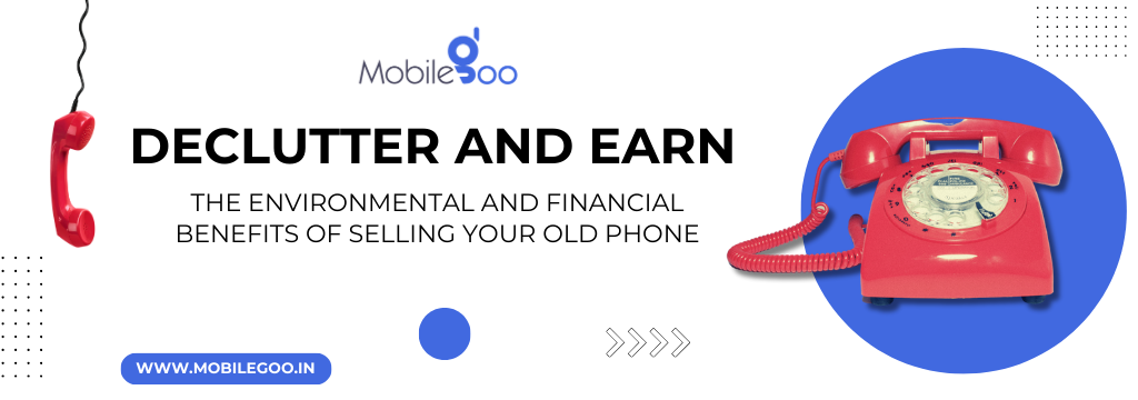 Declutter and Earn: The Environmental and Financial Benefits of Selling Your Old Phone