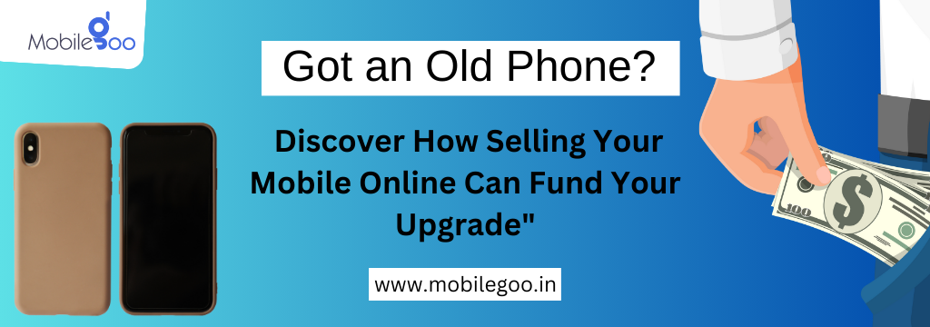 Got an Old Phone? Discover How Selling Your Mobile Online Can Fund Your Upgrade