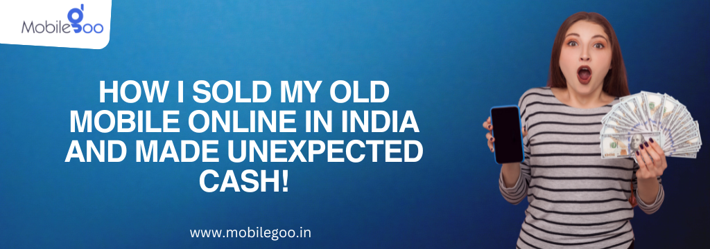  How I Sold My Old Mobile Online in India and Made Unexpected Cash!