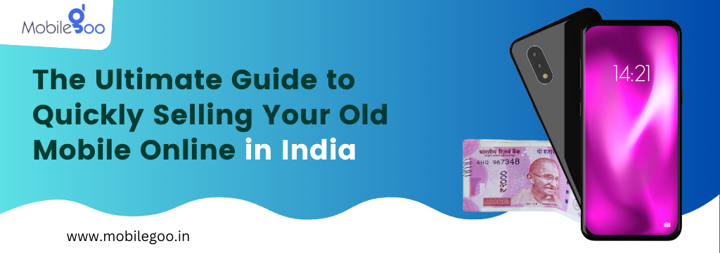 The Ultimate Guide to Quickly Selling Your Old Mobile Online in India