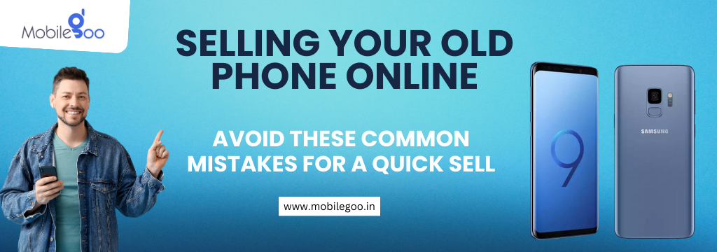 Selling Your Old Phone Online: Avoid These Common Mistakes for a Quick Sale