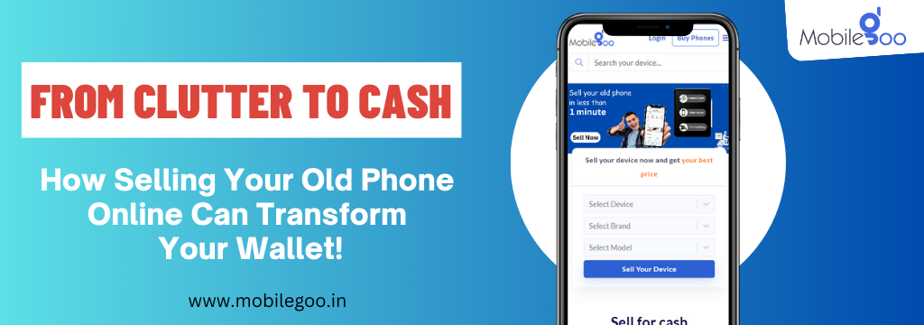 From Clutter to Cash: How Selling Your Old Phone Online Can Transform Your Wallet!