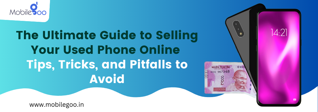 The Ultimate Guide to Selling Your Used Phone Online: Tips, Tricks, and Pitfalls to Avoid